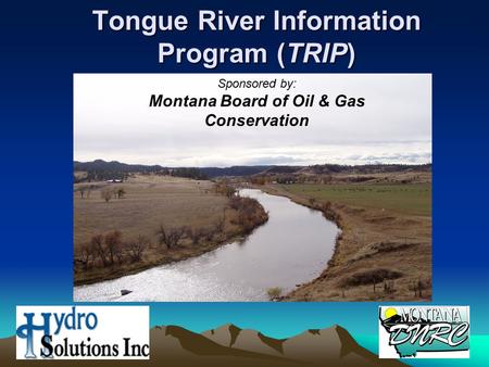 Tongue River Information Program (TRIP) Sponsored by: Montana Board of Oil & Gas Conservation.