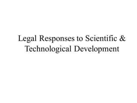 Legal Responses to Scientific & Technological Development.