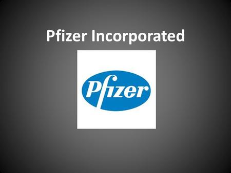 Pfizer Incorporated. Beginning Founded by cousins Charles Pfizer and Charles Erhart in 1849 Goal Discover and develop new and better ways to prevent and.