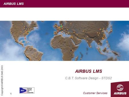 AIRBUS LMS Customer Services 1 AIRBUS LMS C.B.T. Software Design - STDS2 Copyright © AIRBUS SAS 2003.