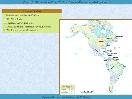 Chapter Outline Chapter 21: The Americas, 1650-1825: From European Dominance to Independence ©2006, Pearson Education, Inc. Brummett, et al, Civilization,