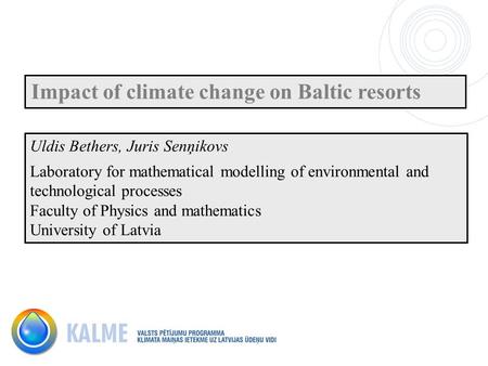 Impact of climate change on Baltic resorts Uldis Bethers, Juris Senņikovs Laboratory for mathematical modelling of environmental and technological processes.