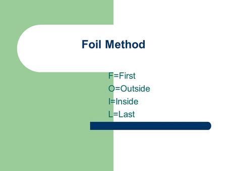 Foil Method F=First O=Outside I=Inside L=Last. (x+7)(x+4) First= multiply the first terms in each binomial.(highlighted in blue) x 2.