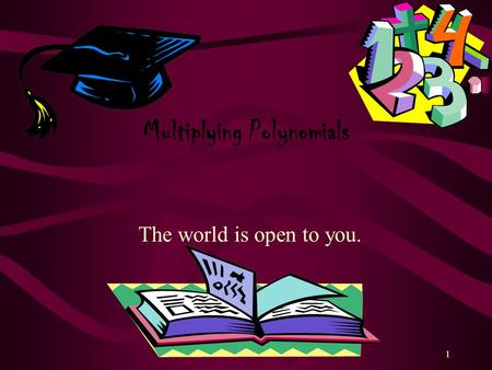 1 Multiplying Polynomials The world is open to you.