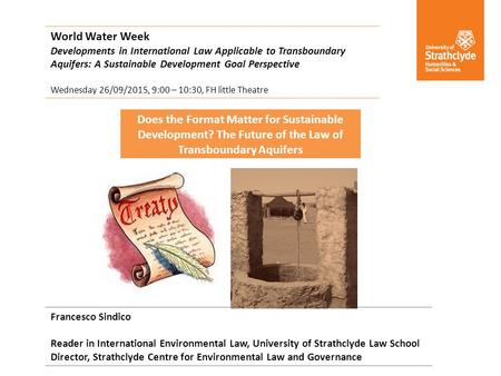 World Water Week Developments in International Law Applicable to Transboundary Aquifers: A Sustainable Development Goal Perspective Wednesday 26/09/2015,