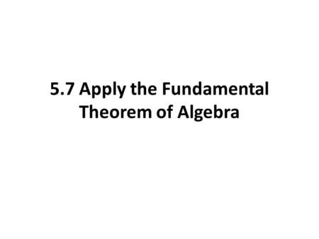 5.7 Apply the Fundamental Theorem of Algebra