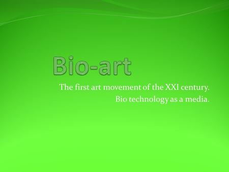 The first art movement of the XXI century. Bio technology as a media.