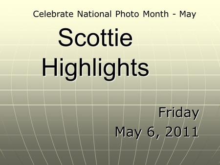 Scottie Highlights Friday May 6, 2011 Celebrate National Photo Month - May.