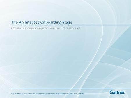 © 2013 Gartner, Inc. and/or its affiliates. All rights reserved. Gartner is a registered trademark of Gartner, Inc. or its affiliates. The Architected.