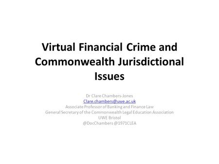 Virtual Financial Crime and Commonwealth Jurisdictional Issues Dr Clare Chambers-Jones Associate Professor of Banking and Finance.