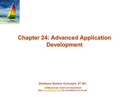 Database System Concepts, 6 th Ed. ©Silberschatz, Korth and Sudarshan See www.db-book.com for conditions on re-usewww.db-book.com Chapter 24: Advanced.