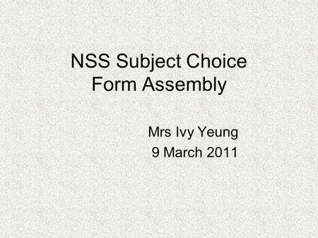 Mrs Ivy Yeung 9 March 2011 NSS Subject Choice Form Assembly.