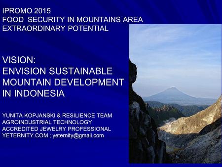 IPROMO 2015 FOOD SECURITY IN MOUNTAINS AREA EXTRAORDINARY POTENTIAL VISION: ENVISION SUSTAINABLE MOUNTAIN DEVELOPMENT IN INDONESIA YUNITA KOPJANSKI & RESILIENCE.