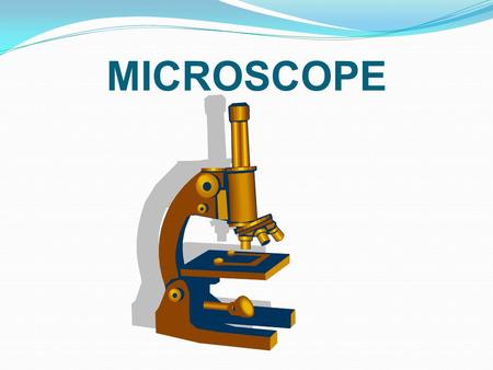 MICROSCOPE. Human naked eyes cannot observe objects with size smaller than 0.1 mm.