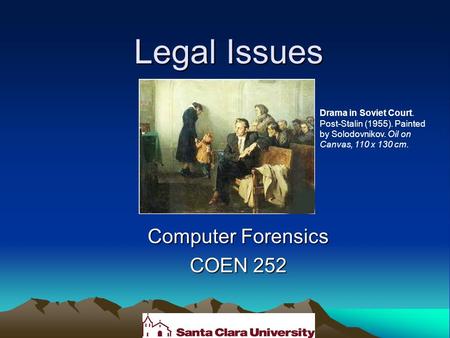 Legal Issues Computer Forensics COEN 252 Drama in Soviet Court. Post-Stalin (1955). Painted by Solodovnikov. Oil on Canvas, 110 x 130 cm.