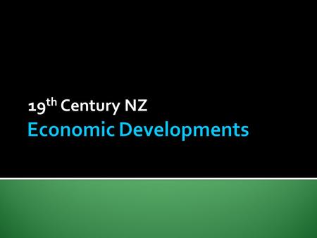 19 th Century NZ.  The NZ economy underwent significant development over the course of the century.  A number of specific developments as well as general.