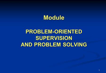 1 Module PROBLEM-ORIENTED SUPERVISION AND PROBLEM SOLVING.