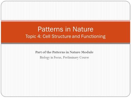 Part of the Patterns in Nature Module Biology in Focus, Preliminary Course Patterns in Nature Topic 4: Cell Structure and Functioning.