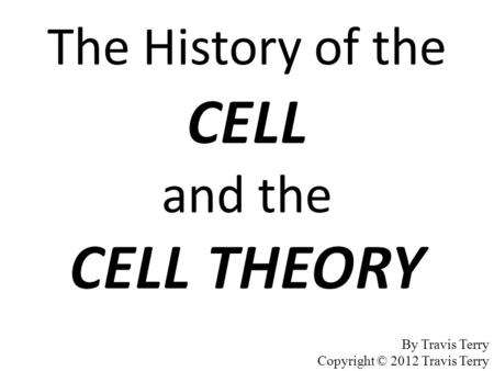 By Travis Terry Copyright © 2012 Travis Terry. What is a CELL? The cell is the basic unit of structure and function in living organisms. There are many.