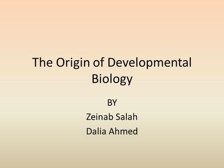 The Origin of Developmental Biology BY Zeinab Salah Dalia Ahmed.