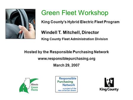 Green Fleet Workshop King County’s Hybrid Electric Fleet Program Windell T. Mitchell, Director King County Fleet Administration Division Hosted by the.