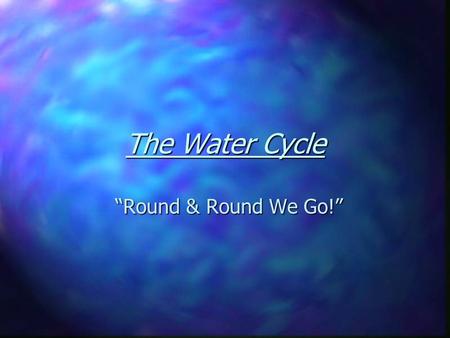 The Water Cycle “Round & Round We Go!”. What percentage of the Earth’s water is available fresh water? Salt water? Frozen?