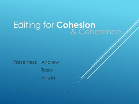 Presenters:Andrew Tracy Allison Editing for Cohesion & Coherence.