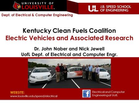 Dept. of Electrical & Computer Engineering Kentucky Clean Fuels Coalition Electric Vehicles and Associated Research Dr. John Naber and Nick Jewell UofL.