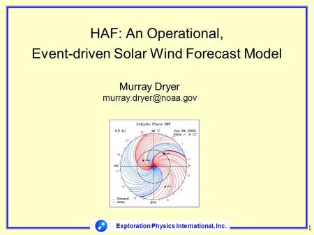 Exploration Physics International, Inc. HAF: An Operational, Event-driven Solar Wind Forecast Model 1 Murray Dryer