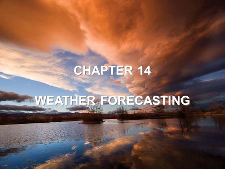 CHAPTER 14 WEATHER FORECASTING CHAPTER 14 WEATHER FORECASTING.