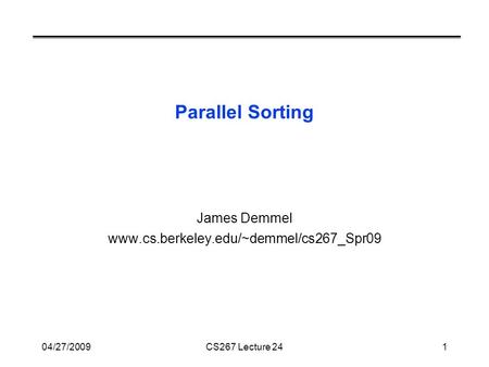 04/27/2009CS267 Lecture 241 Parallel Sorting James Demmel www.cs.berkeley.edu/~demmel/cs267_Spr09.