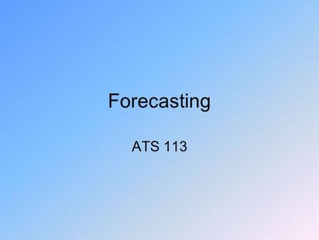 Forecasting ATS 113. Forecasts made by PEOPLE Folklore: –Groundhog Day –Fuzzy caterpillars –Walnut shells –Farmers Almanac.