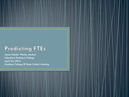 Jason Vander Weele, Analyst Lakeshore Technical College April 24, 2014 Madison College IR State-Called Meeting.