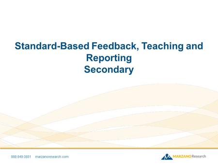 888.849.0851 marzanoresearch.com Standard-Based Feedback, Teaching and Reporting Secondary.