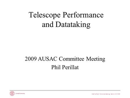 NAIC AUSAC Committee Meeting · March 9-10 2009 Telescope Performance and Datataking 2009 AUSAC Committee Meeting Phil Perillat.