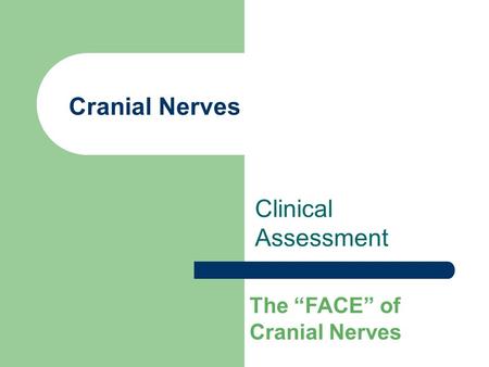 Cranial Nerves Clinical Assessment The “FACE” of Cranial Nerves.