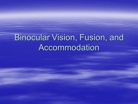 Binocular Vision, Fusion, and Accommodation