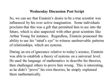 Wednesday Discussion Post Script So, we can see that Einstein’s desire to be a true scientist was influenced by his over active imagination. Some individuals.