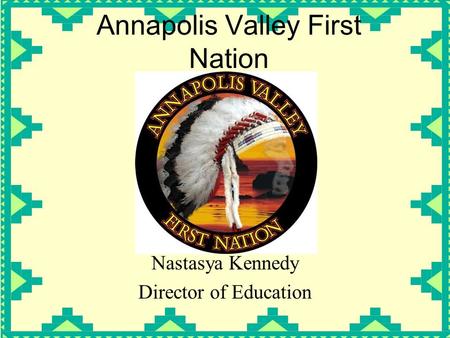 Annapolis Valley First Nation Nastasya Kennedy Director of Education.