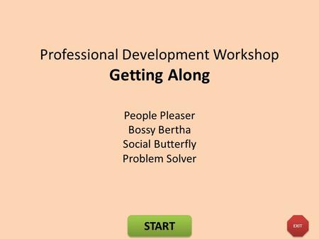 START EXIT Professional Development Workshop Getting Along People Pleaser Bossy Bertha Social Butterfly Problem Solver.