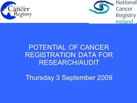 POTENTIAL OF CANCER REGISTRATION DATA FOR RESEARCH/AUDIT Thursday 3 September 2009.