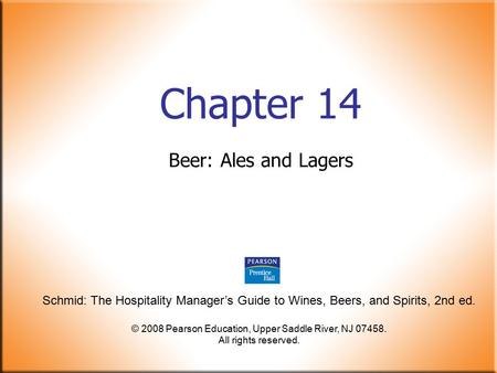 Schmid: The Hospitality Manager’s Guide to Wines, Beers, and Spirits, 2nd ed. © 2008 Pearson Education, Upper Saddle River, NJ 07458. All rights reserved.