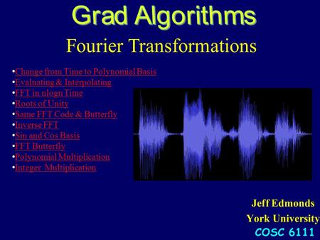 Fourier Transformations Jeff Edmonds York University COSC 6111 Change from Time to Polynomial Basis Evaluating & Interpolating FFT in nlogn Time Roots.