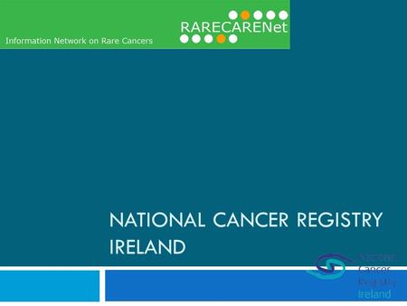 NATIONAL CANCER REGISTRY IRELAND. Basic registration dataset Patient dataCancer dataTreatment and follow up registration numbertumour idtreatment id year.