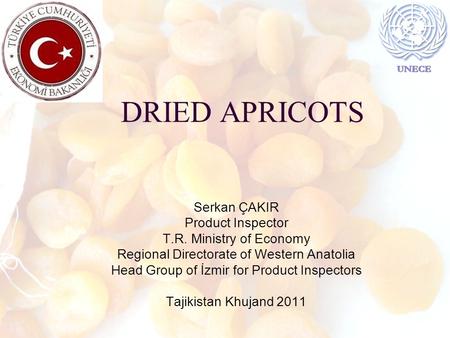 1 DRIED APRICOTS Serkan ÇAKIR Product Inspector T.R. Ministry of Economy Regional Directorate of Western Anatolia Head Group of İzmir for Product Inspectors.