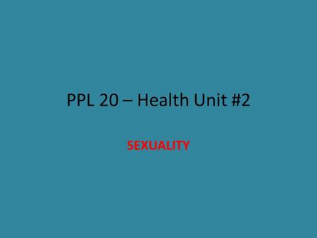 PPL 20 – Health Unit #2 SEXUALITY.