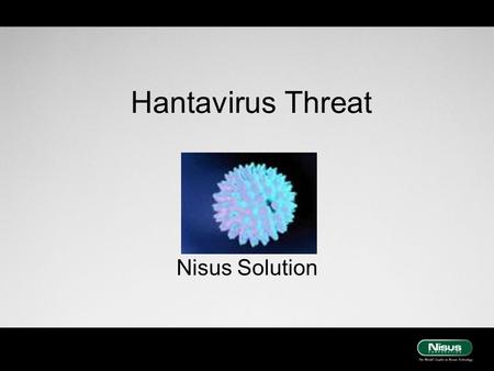 Hantavirus Threat Nisus Solution. Hantavirus Hantavirus pulmonary syndrome (HPS) is a deadly disease transmitted by infected rodents through urine,