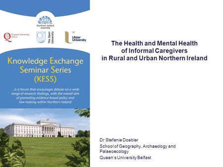 The Health and Mental Health of Informal Caregivers in Rural and Urban Northern Ireland Dr Stefanie Doebler School of Geography, Archaeology and Palaeoecology.