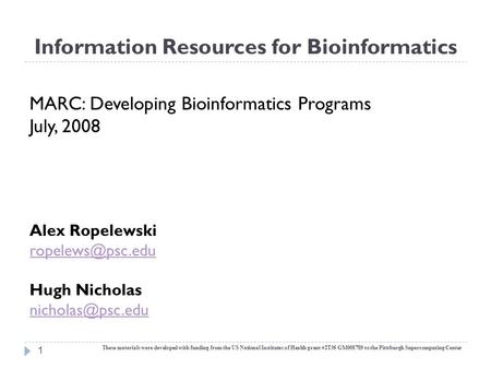 Information Resources for Bioinformatics 1 MARC: Developing Bioinformatics Programs July, 2008 Alex Ropelewski Hugh Nicholas