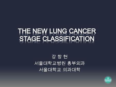 강 창 현 서울대학교병원 흉부외과 서울대학교 의과대학. Staging Communication Evaluation TreatmentPrognosis Research.